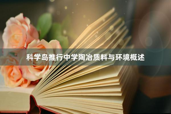 科学岛推行中学陶冶质料与环境概述